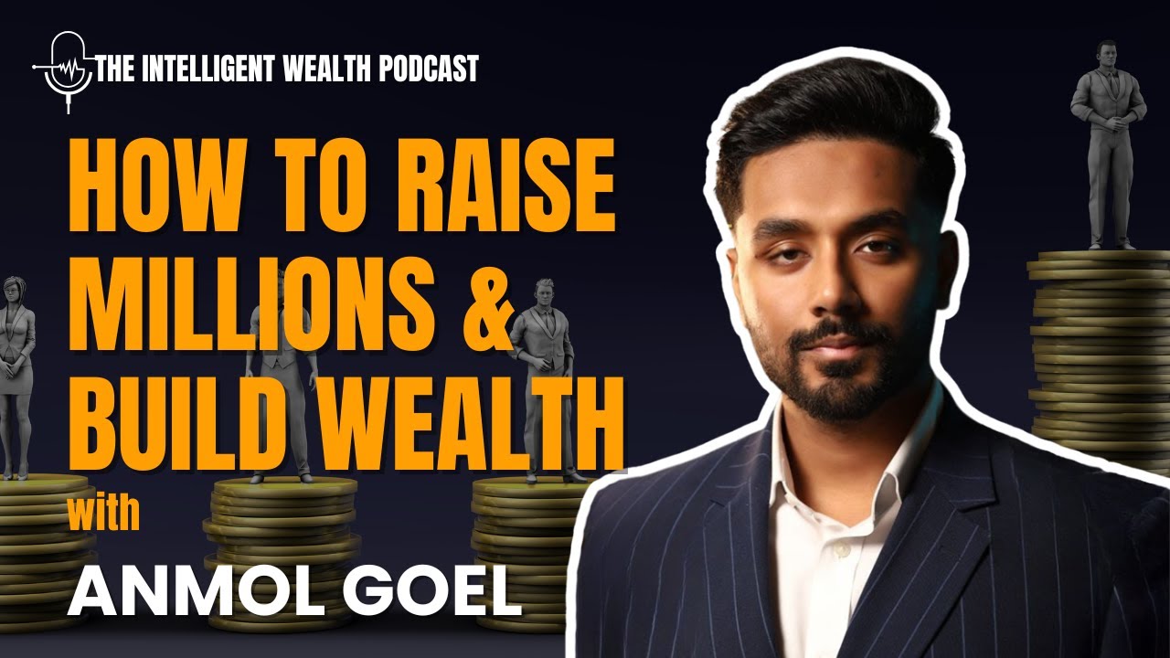 How to Raise Millions for Startups & Venture Capital | Intelligent Wealth Podcast with Anmol Goel
