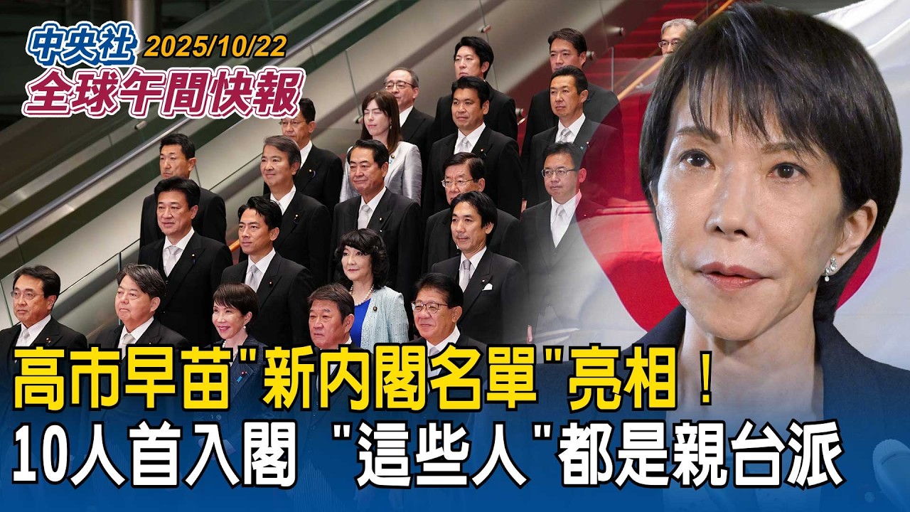 高市早苗「新內閣名單」亮相！10人首次入閣！「這些人」都是親台派｜川習會下週登場將談「台灣議題」前美駐中大使：是紅線不能讓步｜2025/10/22 中央社全球午間快報