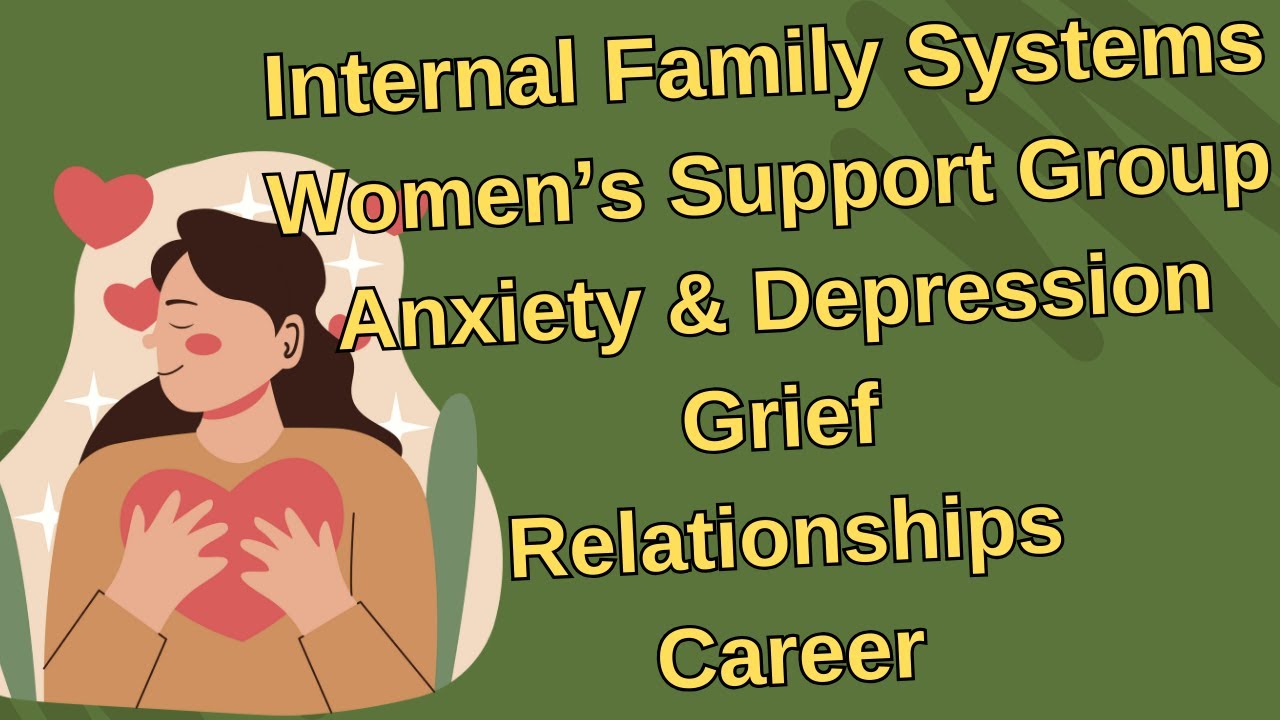 Internal Family Systems | Women's Support Group for Anxiety, Grief, Relationship issues, & Career