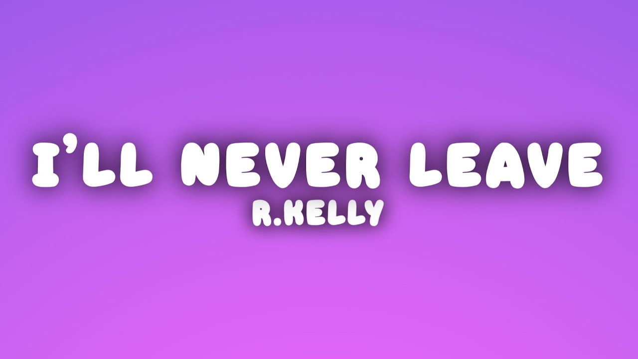 R.Kelly - I'll Never Leave (Lyrics)