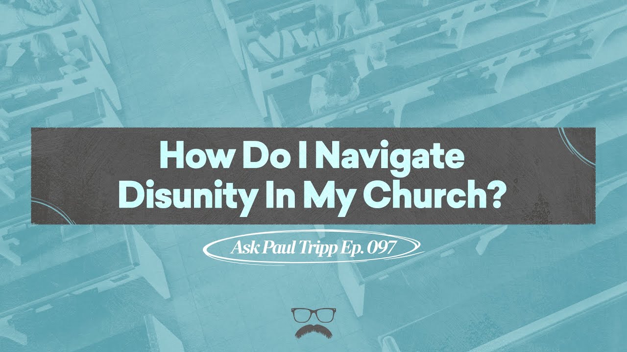 How Do I Navigate Disunity In My Church? | Ask Paul Tripp (097)