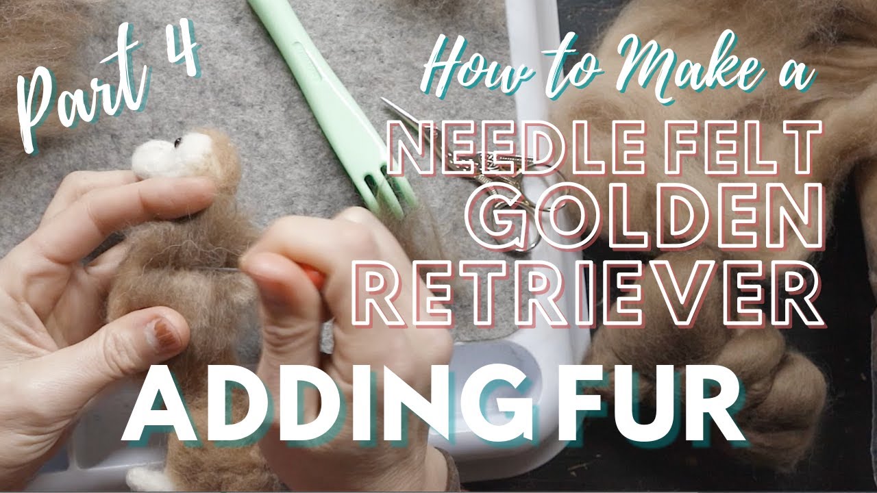 ADDING FUR: PART FOUR | Making a Needle Felted Miniature Golden Retriever out of Wool.