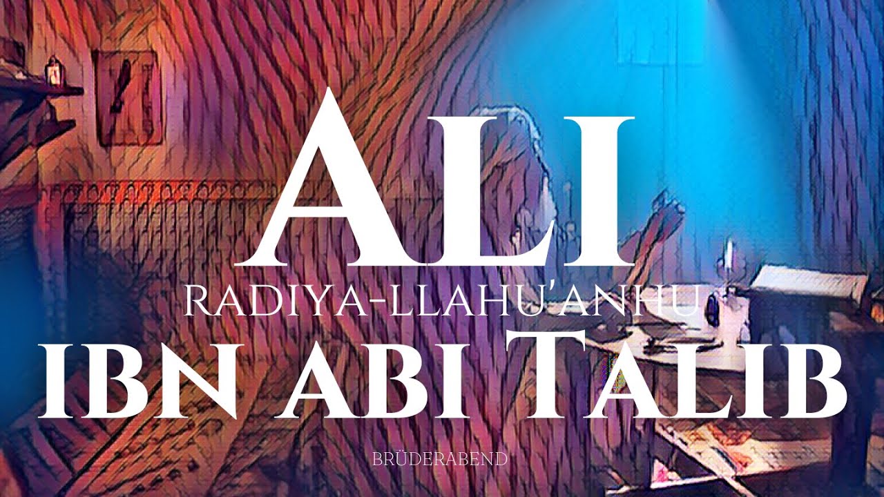 Ali ibn abi Talib radiya-llahu'anhu Ausschnitte aus seinem Leben - BRÜDERABEND