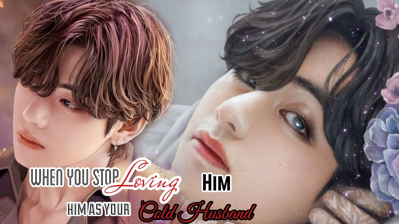 When you stop loving him, him as your Cold Husband|•K.TH Birthday Special