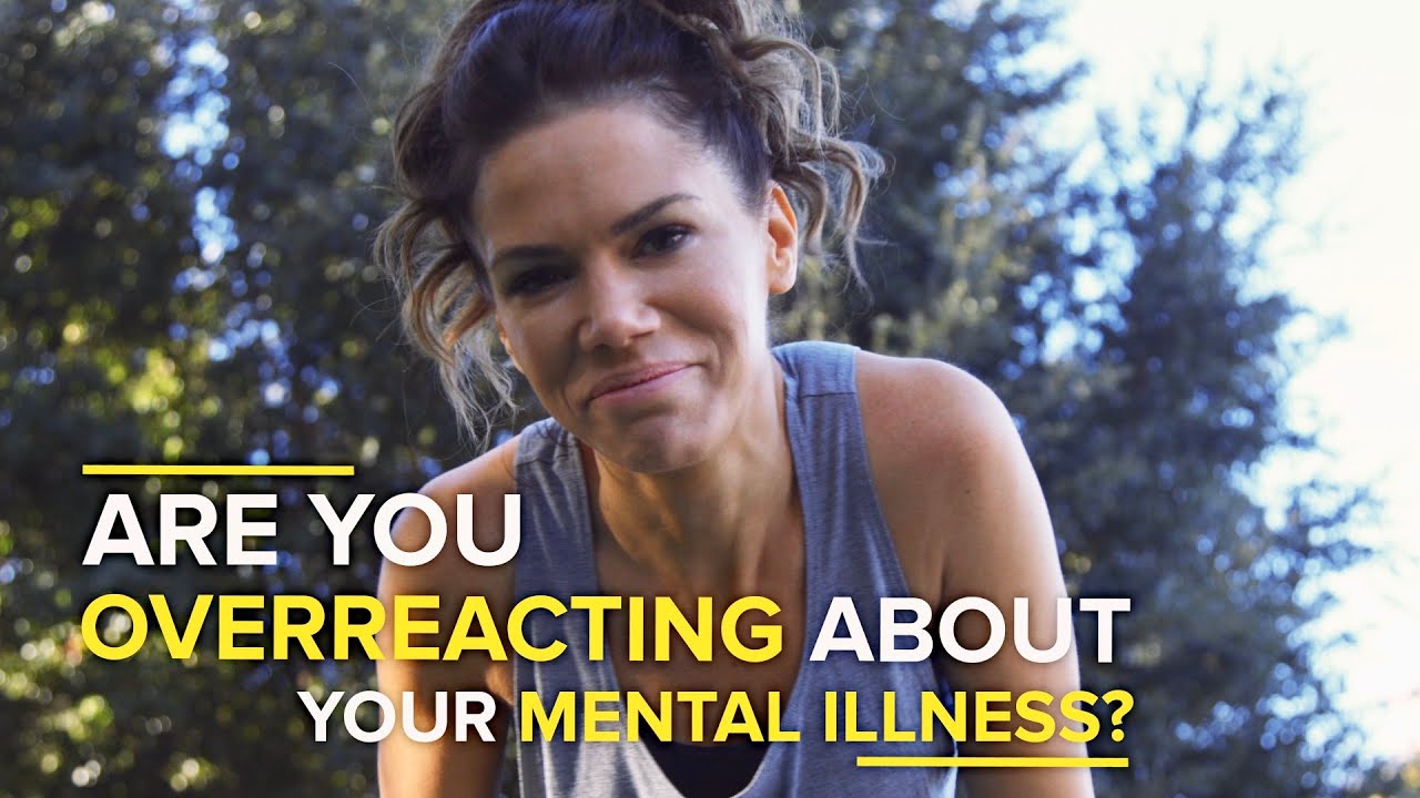Are you overreacting about your mental illness?