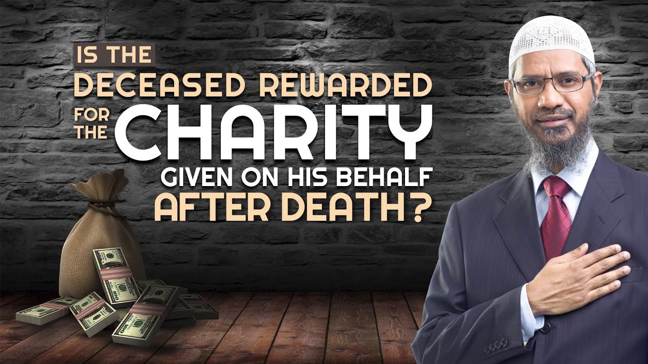Is the Deceased Rewarded for the Charity given on his Behalf after Death? - Dr Zakir Naik