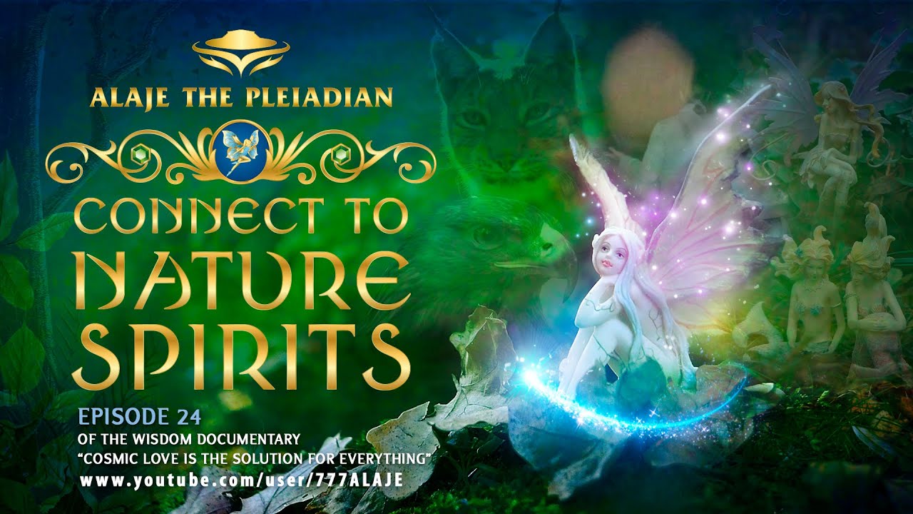 Episode 24 - PLEIADIAN ALAJE - DOCUMENTARY - COSMIC LOVE - CONNECT TO NATURE SPIRITS