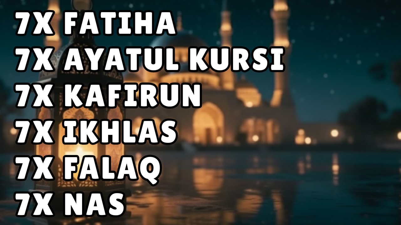 FATIHA 7X AYATUL KURSI 7X KAFIRUN 7X IKHLAS 7X FALAQ 7X NAS