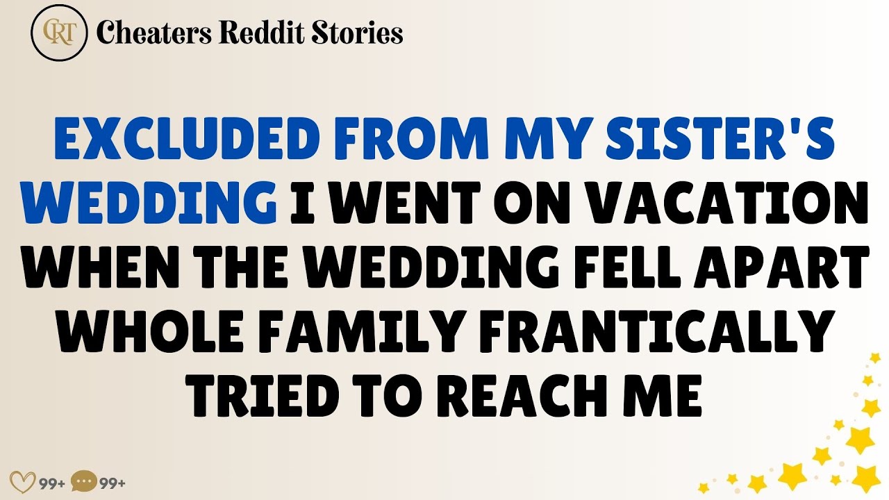 Excluded From My Sister’s Wedding, I Went On Vacation. When The Wedding Fell Apart....- Best Reddit
