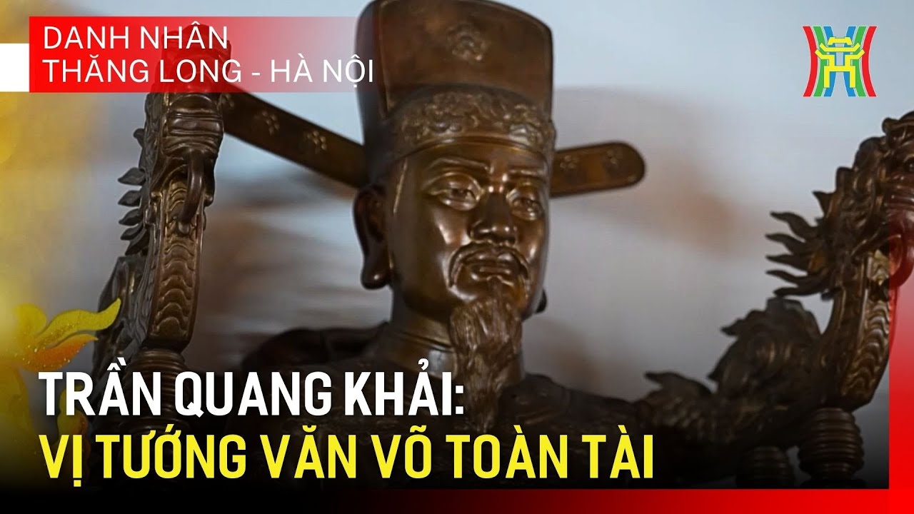 Trần Quang Khải: Vị tướng văn võ toàn tài | Danh nhân Thăng Long - Hà Nội