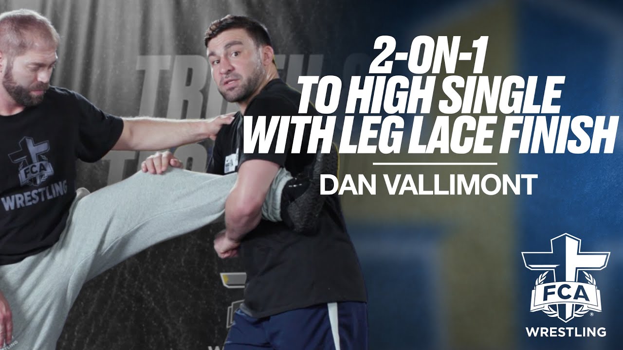 2 ON 1 TO HIGH SINGLE WITH LEG LACE FINISH - DAN VALLIMONT | FCA Wrestling TECHNIQUE