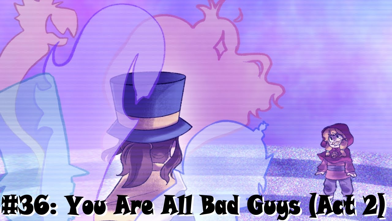 A Hat In Time: The Musical - You Are All Bad Guys (Act 2)