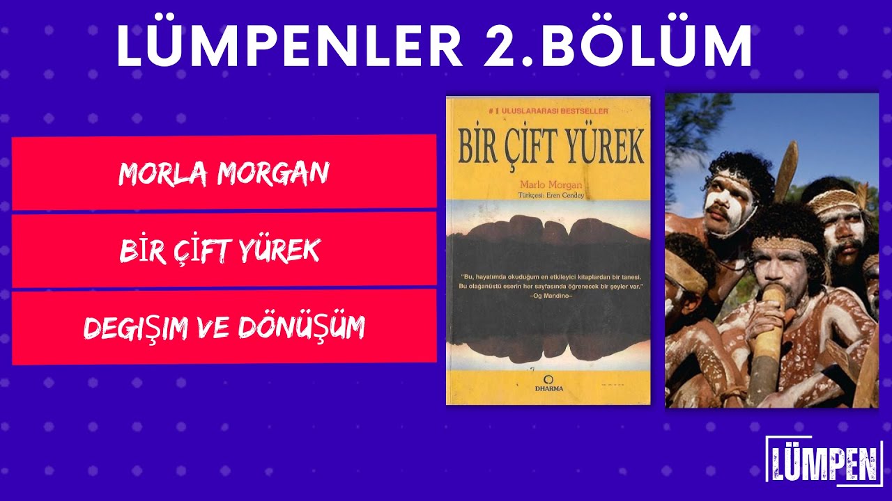 LÜMPENLER 2. BÖLÜM "MARLO MORGAN, BİR ÇİFT YÜREK, DEĞİŞİM-DÖNÜŞÜM"