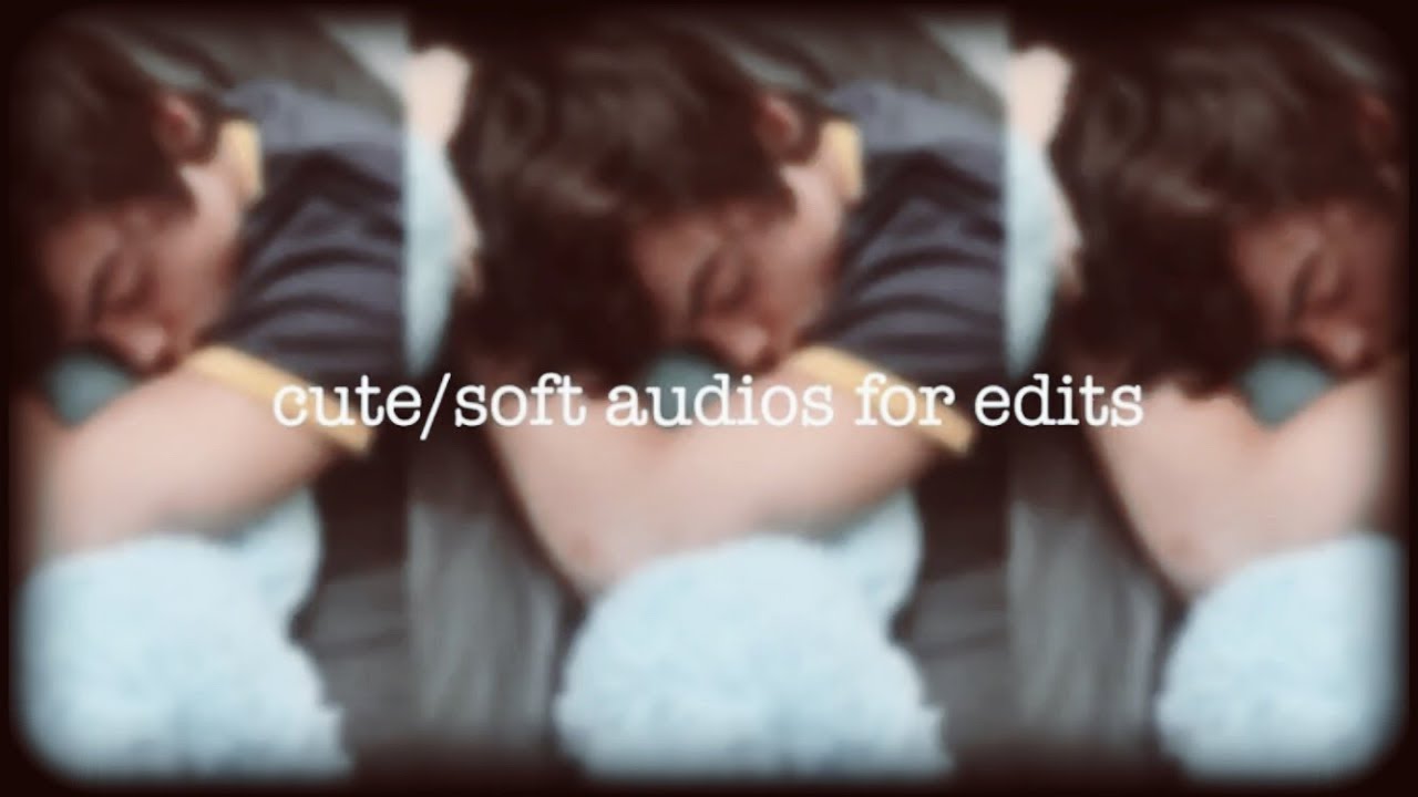 cute/soft audios for edits :)