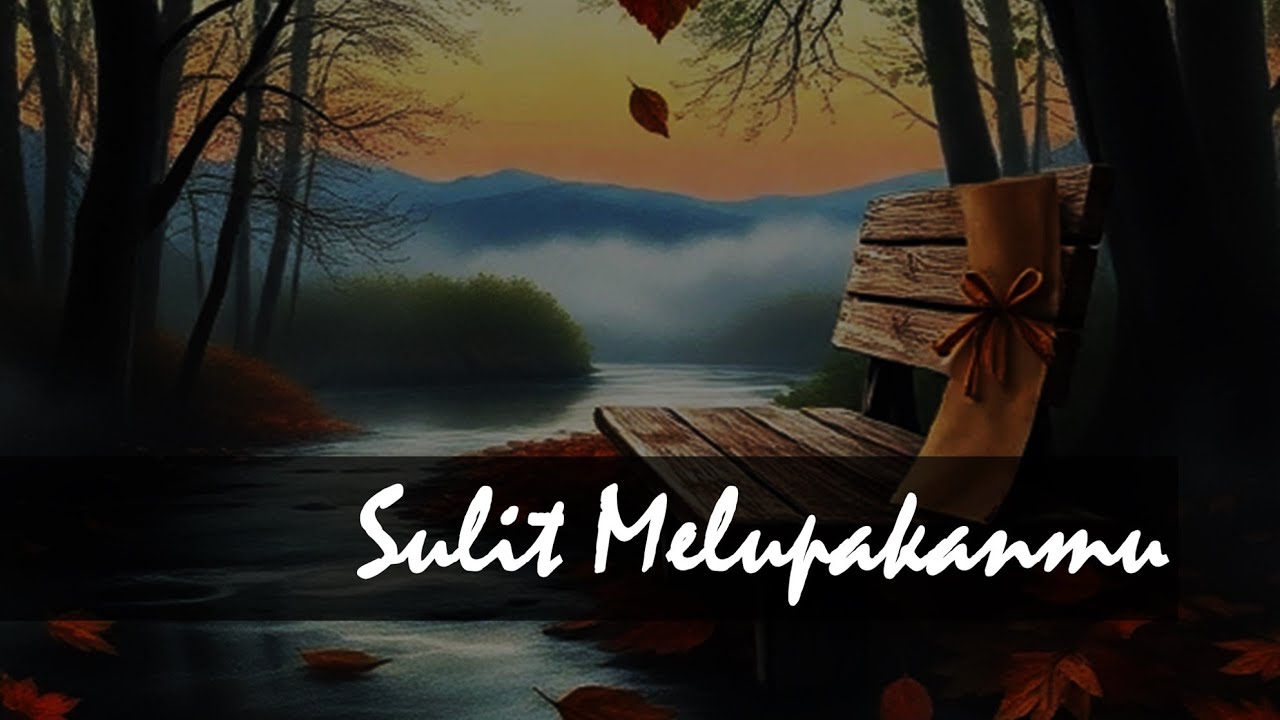 Sulit Melupakanmu – Lagu Galau Tentang Kenangan Lama