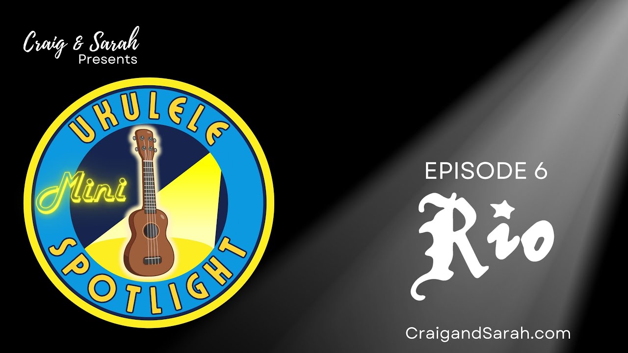 Craig & Sarah's ‘Ukulele Spotlight - Ep. 6 - RIO