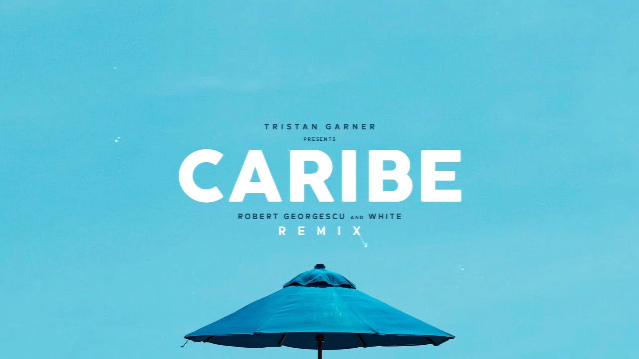 Tristan Garner - Caribe | Robert Georgescu and White Remix