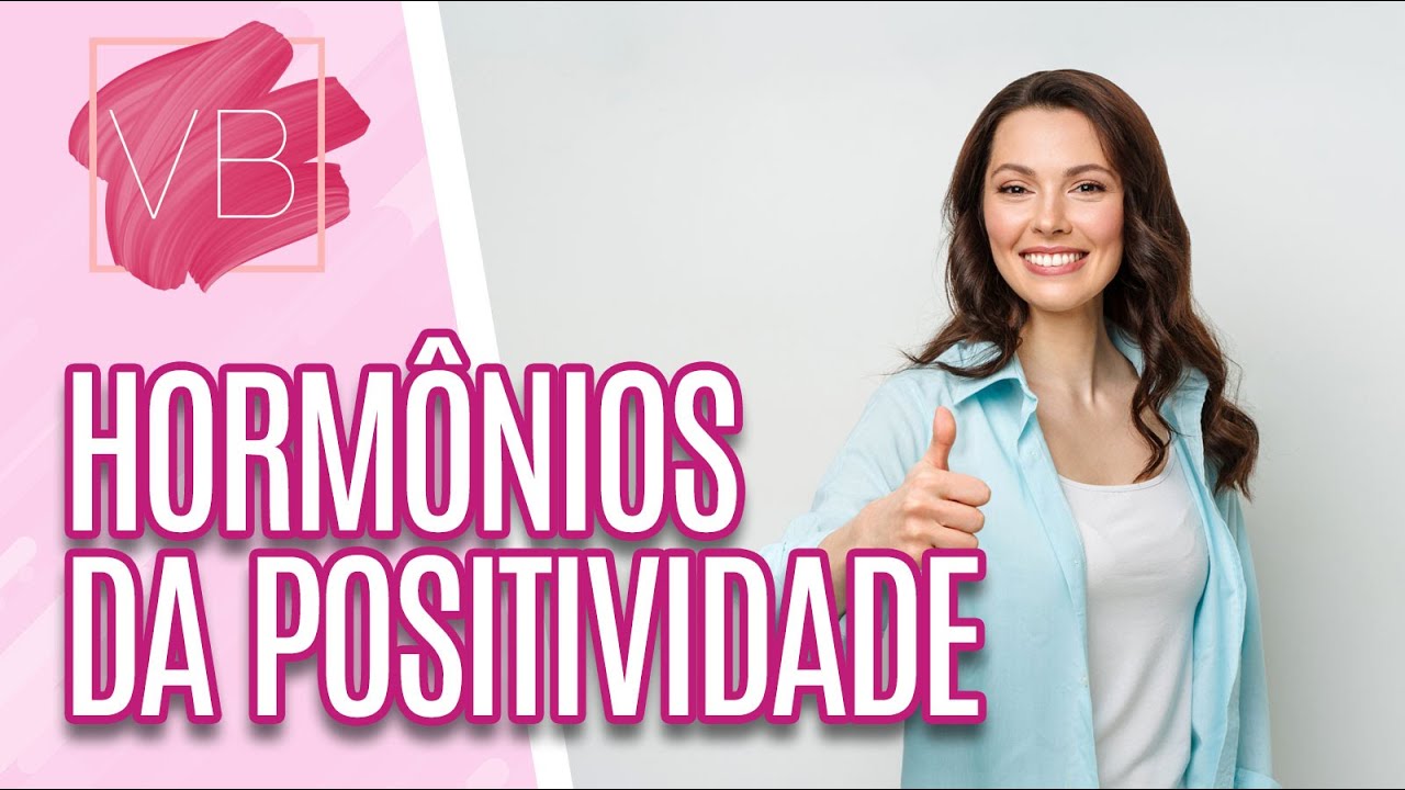 Hormônios da positividade: aprenda a produzir bons pensamentos - Você Bonita (24/08/2022)