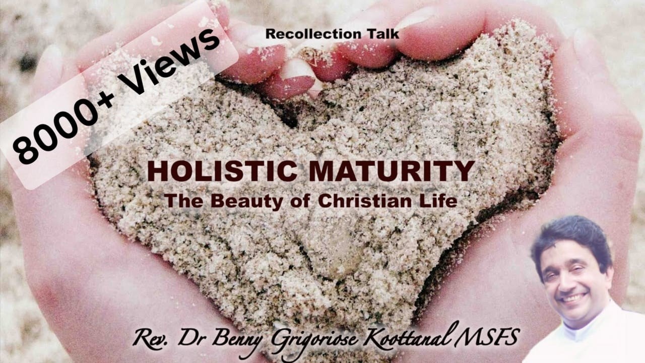 RECOLLECTION TALK: HOLISTIC MATURITY - The Essence of Christian Life, Rev Dr Benny G. Koottanal MSFS