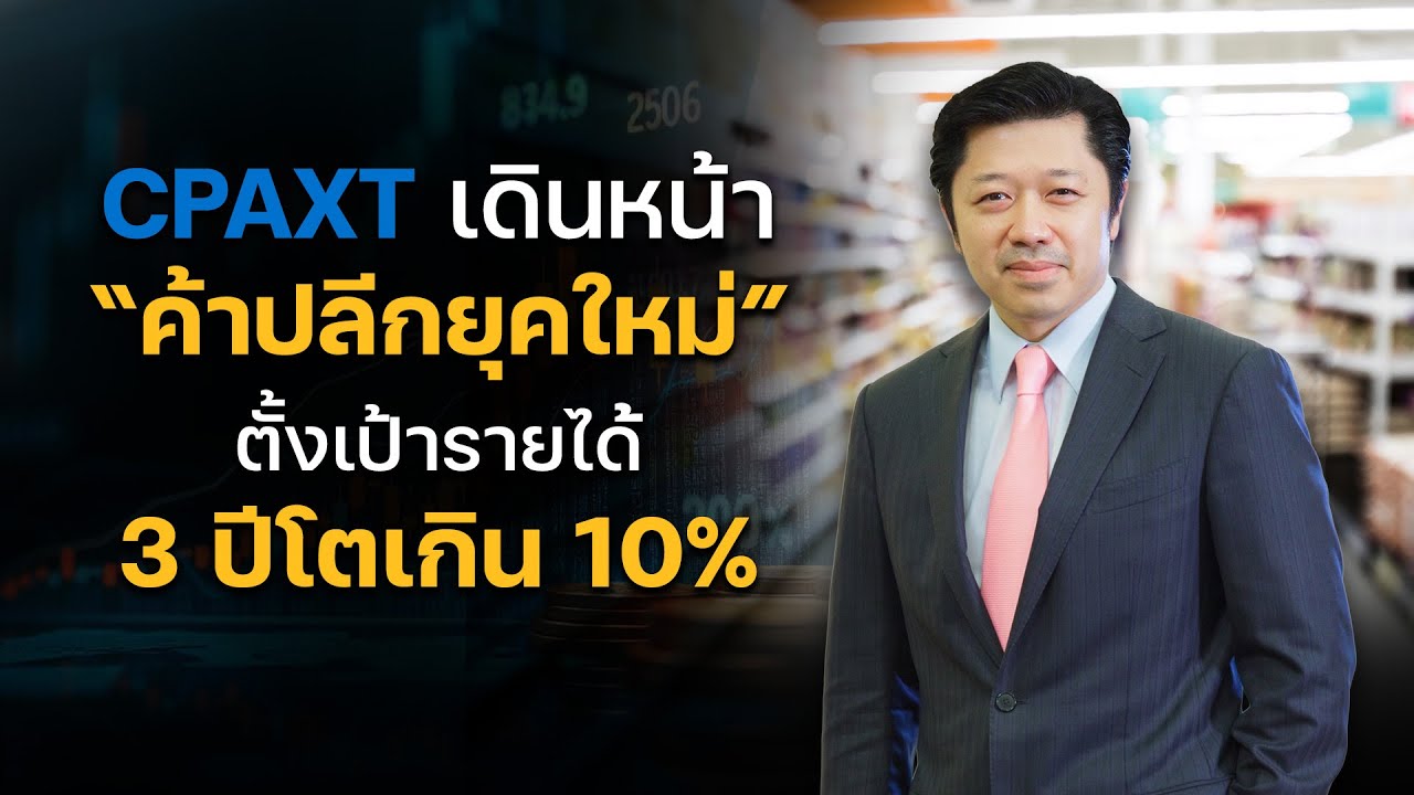 CPAXT เดินหน้า “ค้าปลีกยุคใหม่” ตั้งเป้ารายได้ 3 ปีโตเกิน 10%