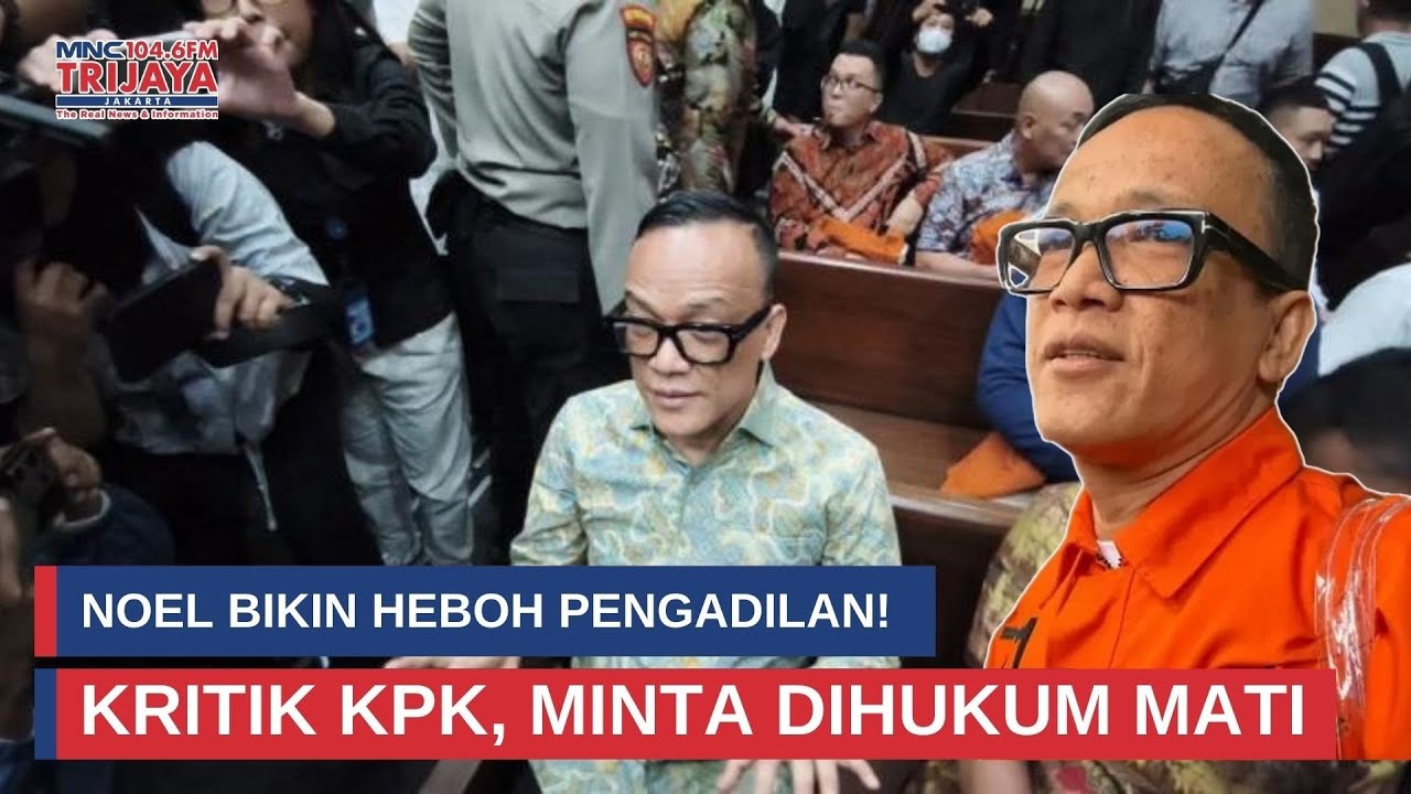 Dari Kritik KPK hingga Minta Dihukum Mati, Pengakuan Noel Bikin Geger I Trijaya Update