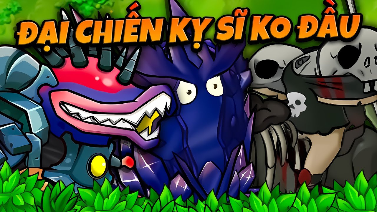KỴ SĨ KHÔNG ĐẦU CUỒNG LOẠN PHÁ HỦY BỨC TƯỜNG PLANTS TỐI THƯỢNG PVZ FUSION