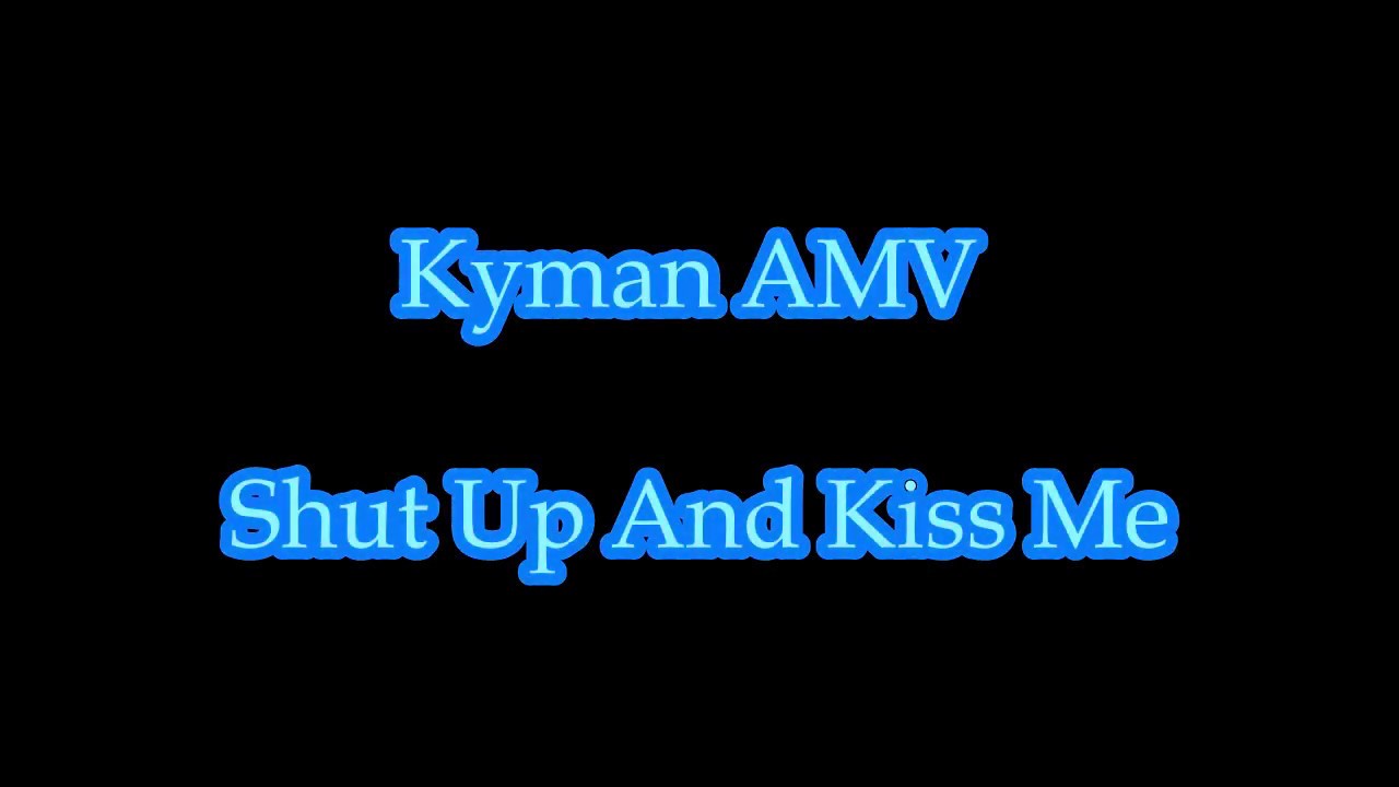 Kyman - Shut Up And Kiss Me