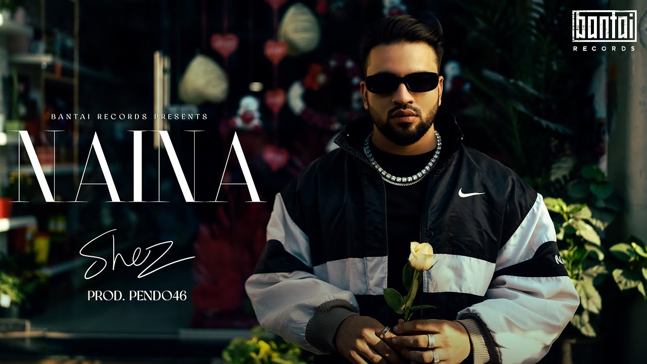 NAINA - SHEZ | PROD BY Pendo46 | OFFICIAL VIDEO | BANTAI RECORDS |