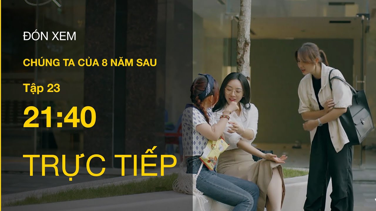 TRỰC TIẾP VTV3 | Full Tập 23 - Chúng ta của 8 năm sau
