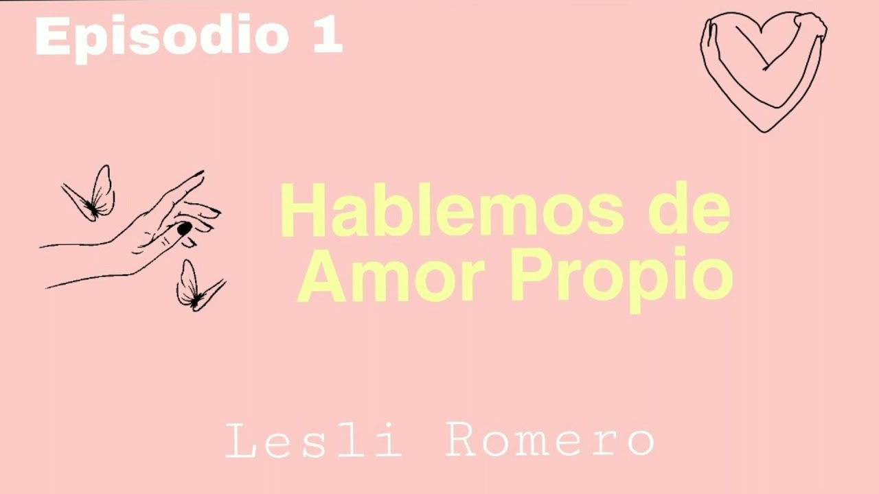 HABLEMOS DE AMOR PROPIO ♡ I Episodio 1I Lesli Romero