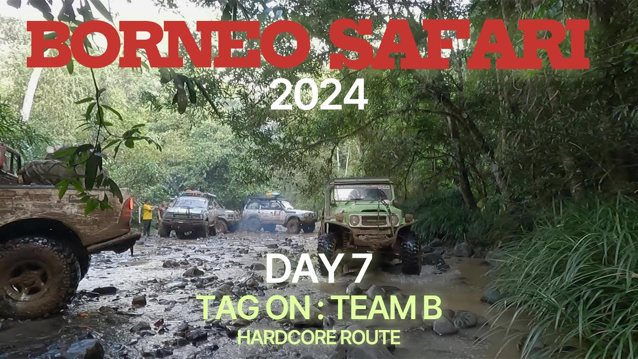Borneo Safari 2024 | Day 7 | Tag on : Team B | Hardcore Route