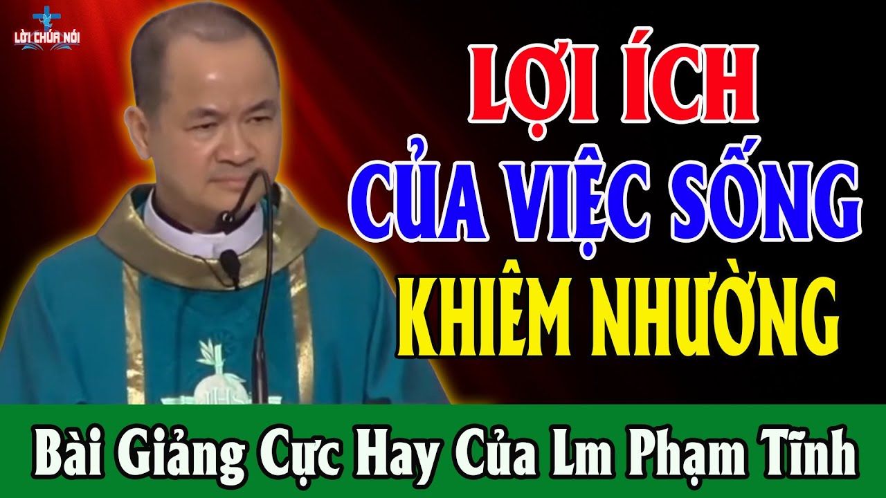 LỢI ÍCH CỦA VIỆC SỐNG KHIÊM NHƯỜNG - Bài Giảng Cực Hay Của Lm Phạm Tĩnh | Lời Chúa Nói