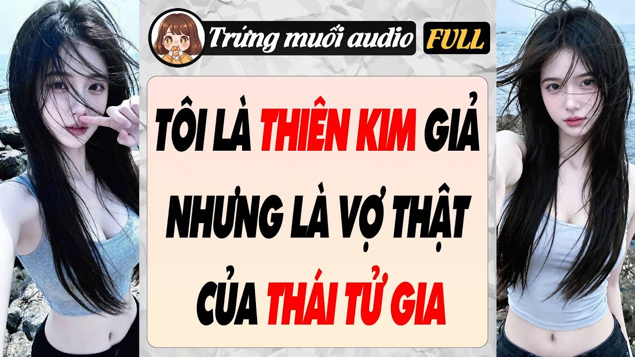 Full audio | TÔI LÀ THIÊN KIM GIẢ NHƯNG LÀ VỢ THẬT CỦA THÁI TỬ GIA | Trứng Muối Audio