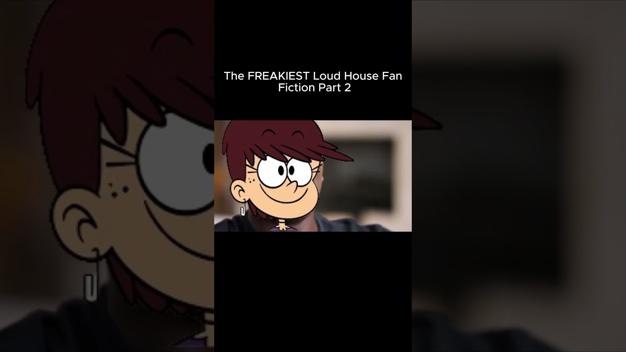 The FREAKIEST Loud House Fan Fiction Part 2