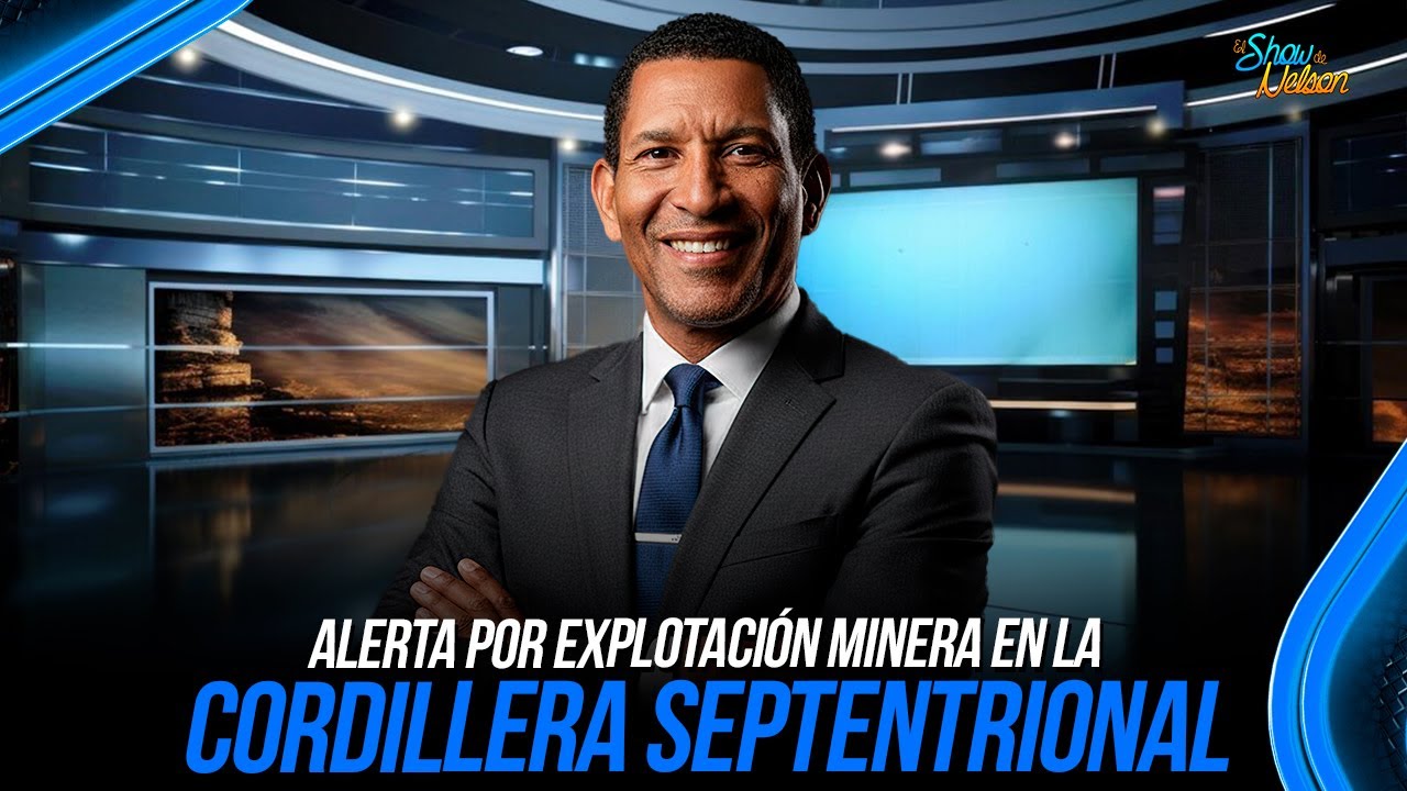ALERTA POR EXPLOTACIÓN MINERA EN LA CORDILLERA SEPTENTRIONAL - WISNTON VASQUEZ | SDN