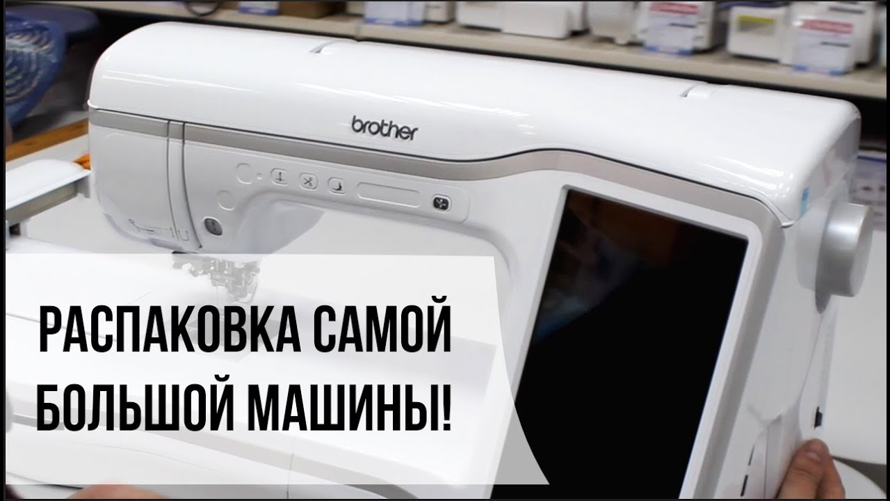 САМАЯ БОЛЬШАЯ ВЫШИВАЛЬНАЯ МАШИНА| Распаковка Brother BP 3600 (UNPACK)