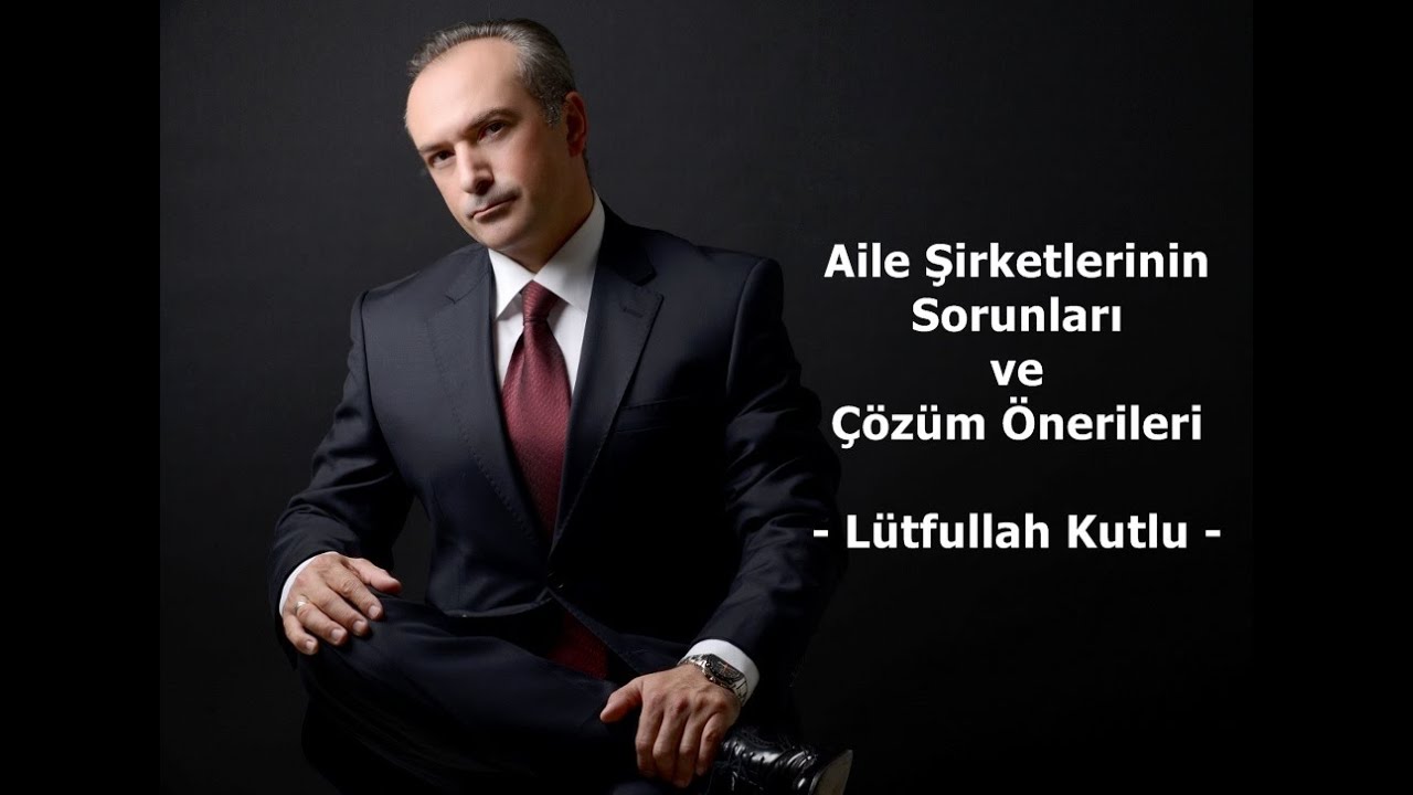 Aile Şirketlerinin Sorunları ve Çözüm Önerileri | Lütfullah Kutlu