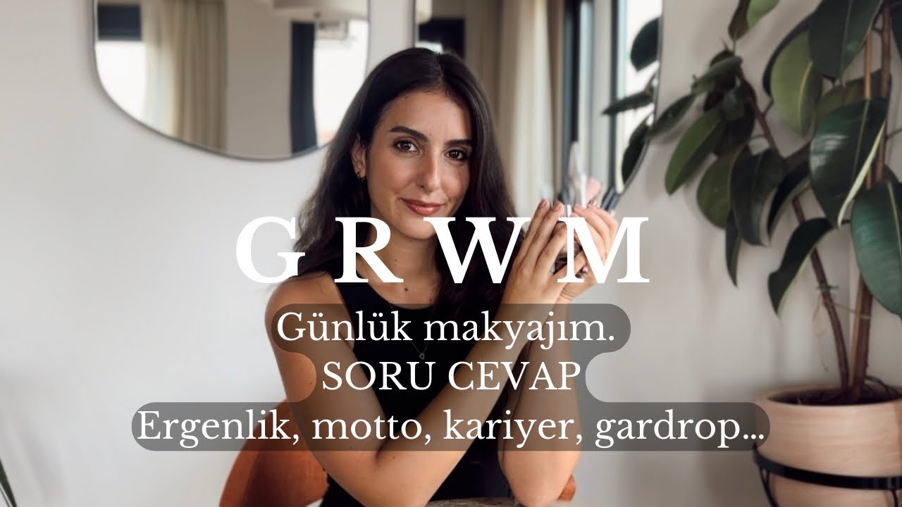 GRWM. Günlük makyajım. Soru - Cevap. Ergenlik, motto, kariyer, estetik.