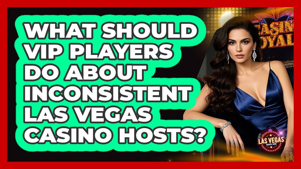 What Should VIP Players Do About Inconsistent Las Vegas Casino Hosts? - Las Vegas Insider Guide