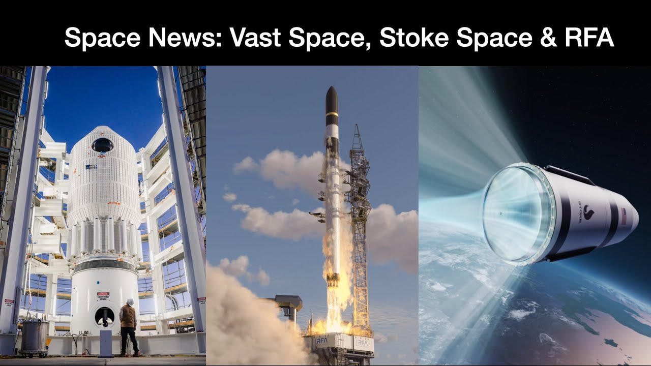 Space News: Vast Space Begins Testing Haven-1, Stoke Space Funding & RFA Receives Launch Licence