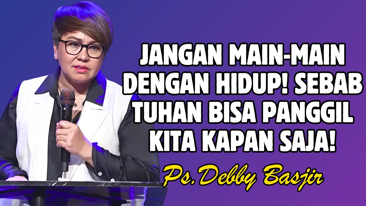 JANGAN MAIN-MAIN DENGAN HIDUPMU! SEBAB TUHAN BISA MEMANGGIL KITA KAPAN SAJA | PDT. DEBBY BASJIR