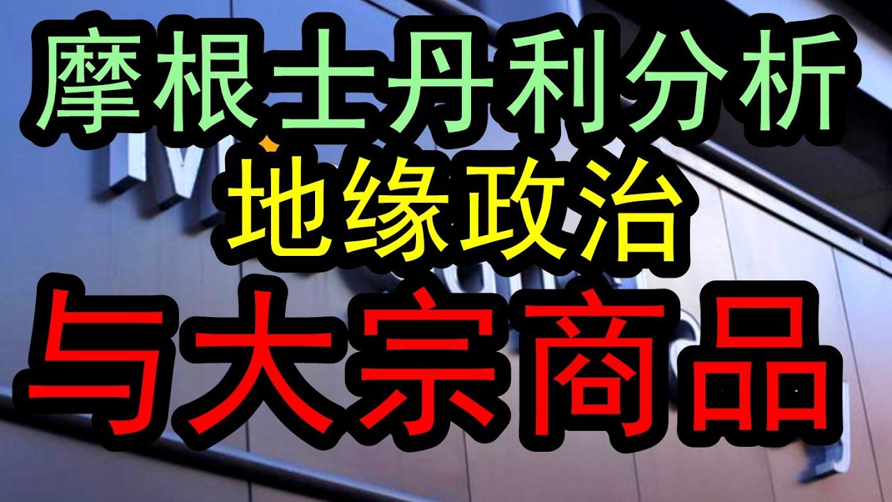 【顶级投行】 摩根士丹利的综合分析：深度分析大宗商品和地缘政治