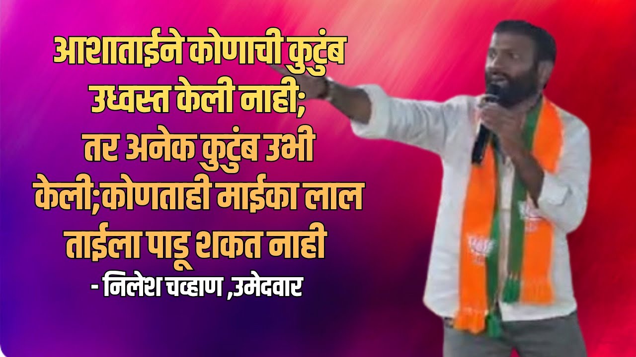 आशाताईने अनेक कुटुंब उभी केली;कोणता ही माईका लाल ताईला पाडू शकत नाही - निलेश चव्हाण