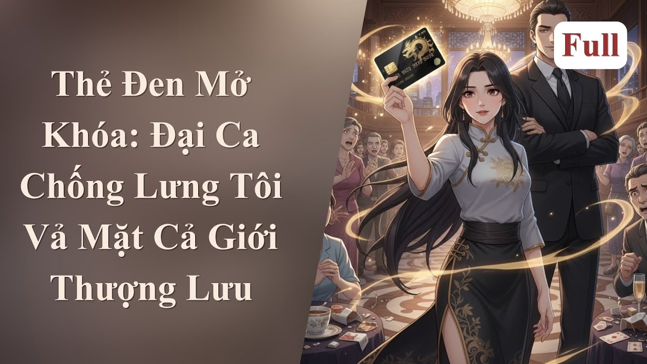 [Full] Thẻ Đen Mở Khóa: Đại Ca Chống Lưng Tôi Vả Mặt Cả Giới Thượng Lưu | Hiện đại | Truyện Audio