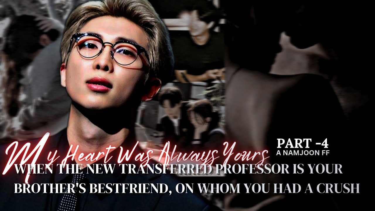 When The New Transferred Professor Is Your Brother's Best Friend Also Your Crush✨ Part 4 Namjoon FF