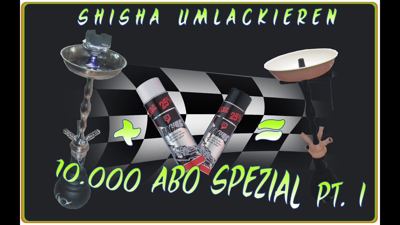 10000 Abo Spezial Teil 1 Shisha selber umlackieren