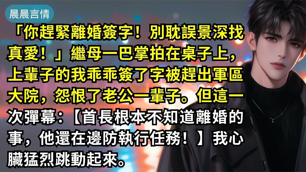 「你趕緊離婚簽字！別耽誤景深找真愛！」繼母一巴掌拍在桌子上，上輩子的我乖乖簽了字被趕出軍區大院，怨恨了老公一輩子。但這一次彈幕：【首長根本不知道離婚的事，他還在邊防執行任務！】我心臟猛烈跳動起來。