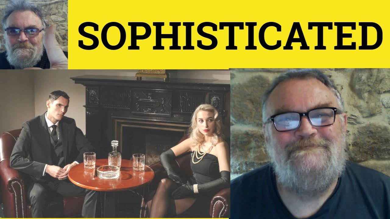 🔵 Sophisticated Meaning - Sophisticate Examples - Sophisticated Definition Describing Sophisticated