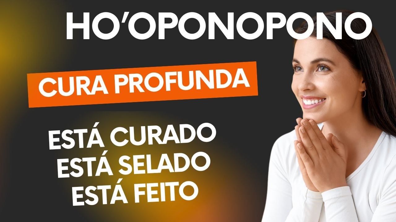 HO'OPONOPONO CURA PROFUNDA - ESTÁ CURADO, ESTÁ SELADO, ESTÁ FEITO