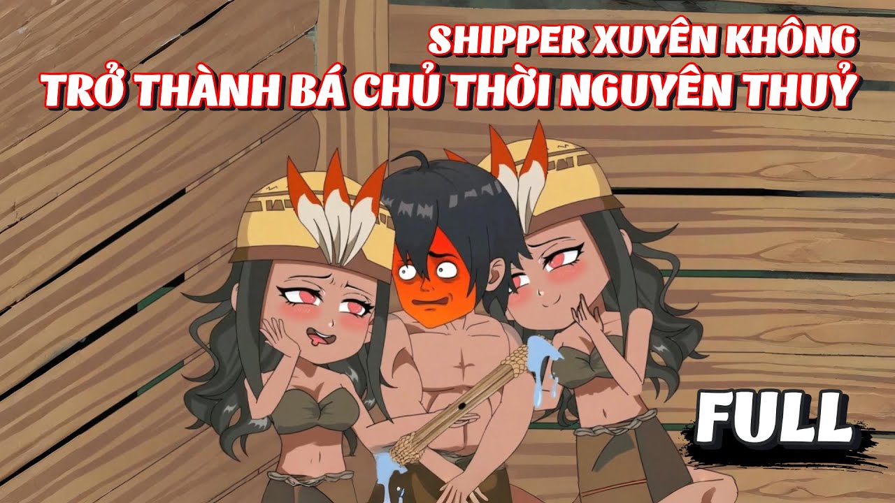 Full 1 - 43 | Shipper Xuyên Không, Trở Thành Bá Chủ Thời Nguyên Thuỷ | Tiểu Kê Vietsub